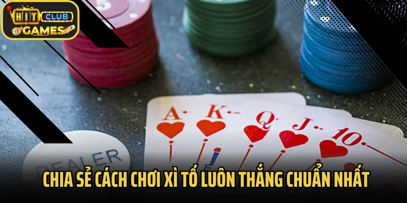 Chia sẻ cách chơi xì tố luôn thắng chuẩn nhất
