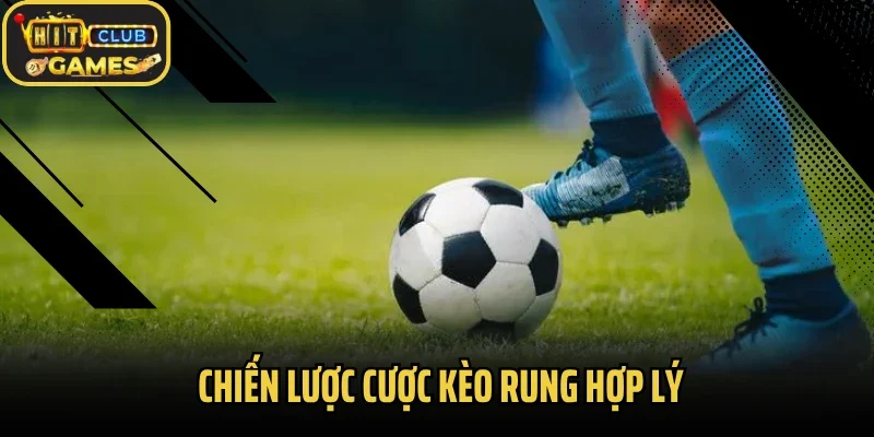 Chiến lược cược kèo rung hợp lý