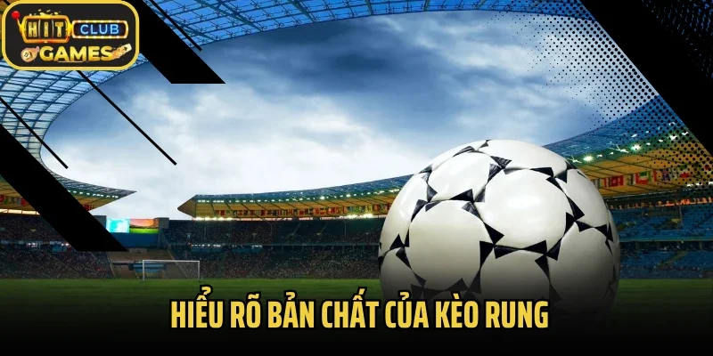 Hiểu rõ bản chất của kèo rung