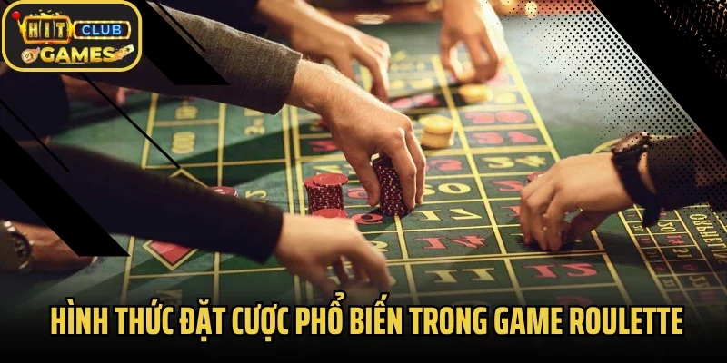Hình thức đặt cược phổ biến trong game roulette
