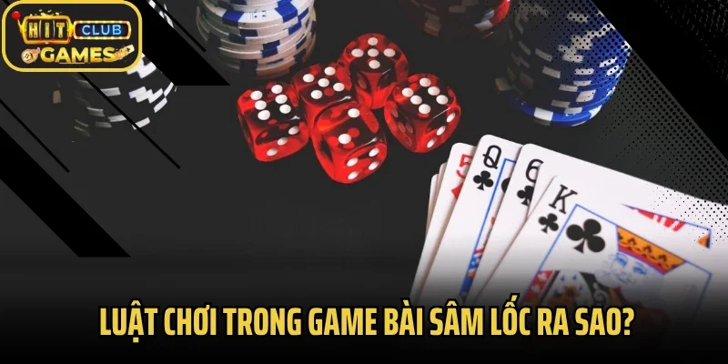 Luật chơi trong game bài sâm lốc ra sao?