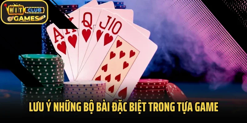 Lưu ý những bộ bài đặc biệt trong tựa game
