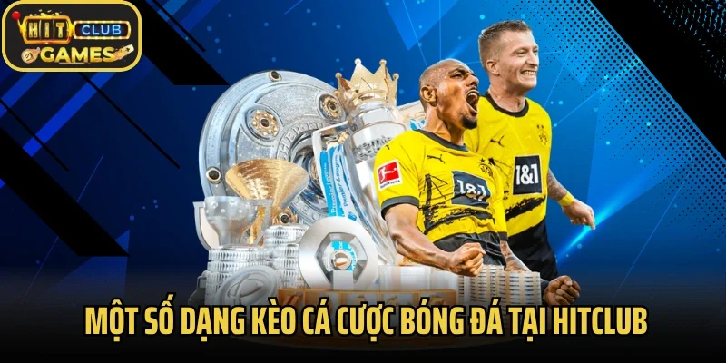 Một số dạng kèo cá cược bóng đá hấp dẫn tại Hitclub