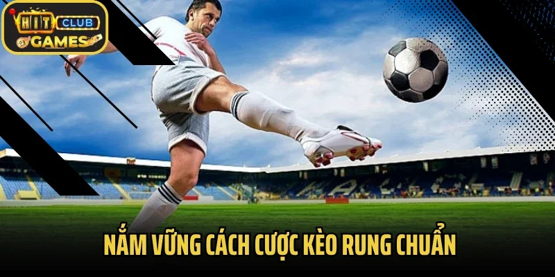 Nắm vững cách cược kèo rung chuẩn