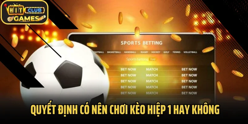 Quyết định có nên chơi kèo hiệp 1 hay không