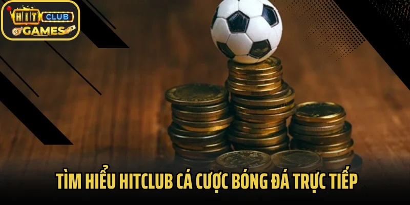 Tìm hiểu Hitclub cá cược bóng đá trực tiếp