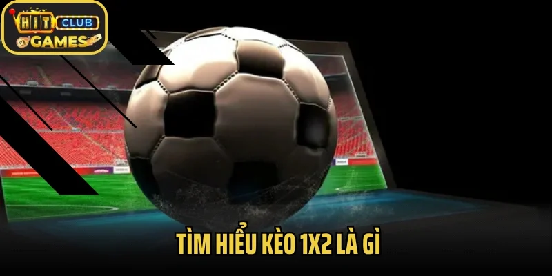 Tìm hiểu kèo 1x2 là gì