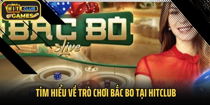 Tìm hiểu về trò chơi bắc bo tại Hitclub