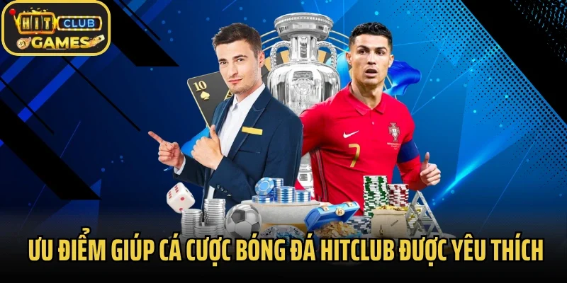 Ưu điểm giúp cá cược bóng đá Hitclub được yêu thích