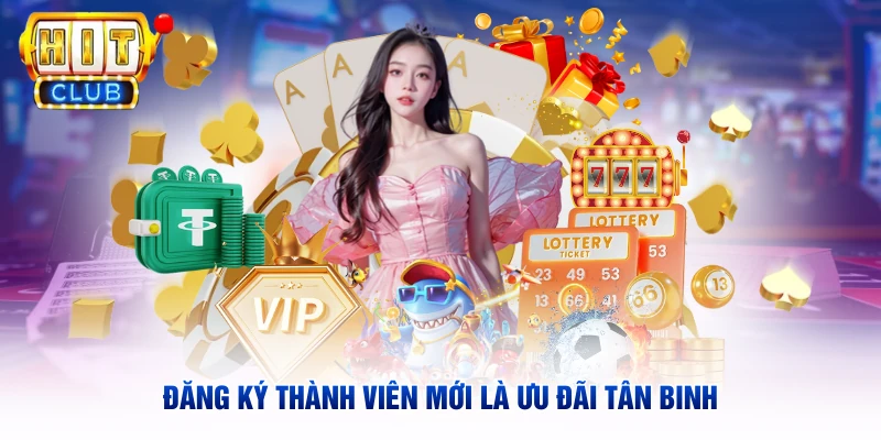 Đăng ký thành viên mới là ưu đãi tân binh