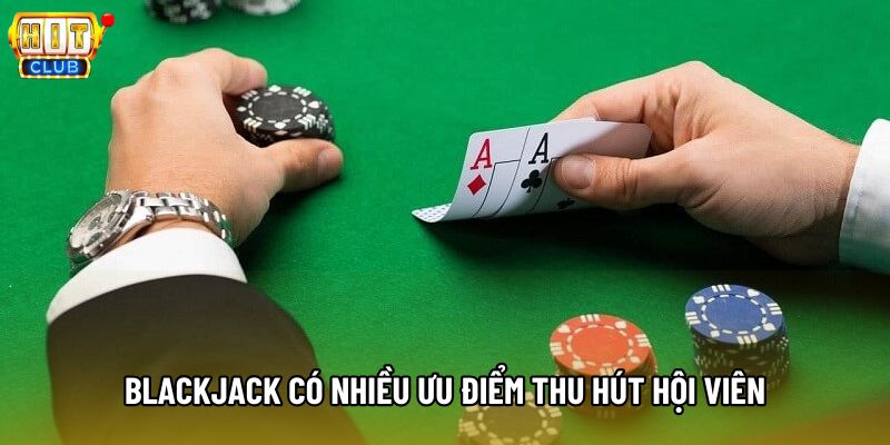 Blackjack có nhiều ưu điểm thu hút hội viên