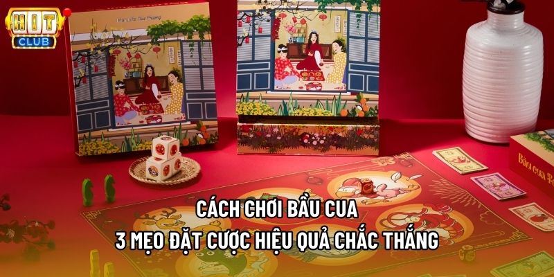 Cách Chơi Bầu Cua -  3 Mẹo Đặt Cược Hiệu Quả Chắc Thắng