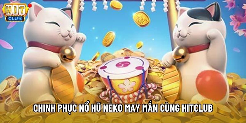 Chinh phục Nổ hũ Neko may mắn cùng Hitclub